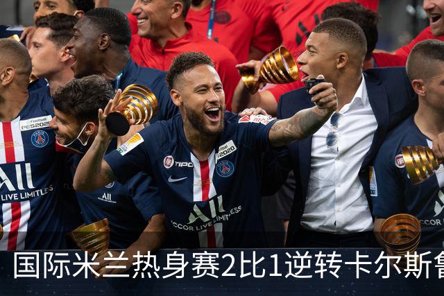 国际米兰热身赛2比1逆转卡尔斯鲁厄 迪乌夫补时双响绝杀