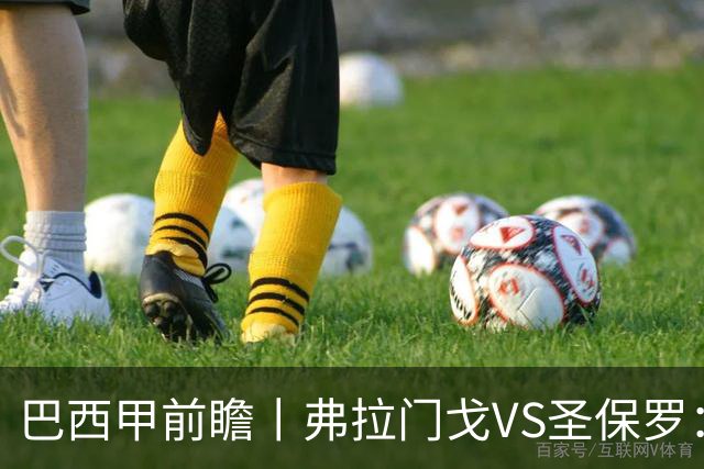 巴西甲前瞻丨弗拉门戈VS圣保罗：豪门对决，在马拉卡纳的魔鬼主场上演